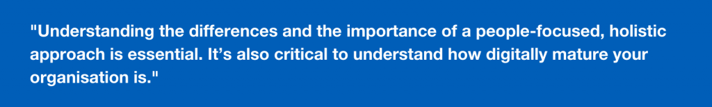 Digital-transformation-quote Image states: understanding ther differences and the importance of people-focused, holistic approach is essential. It's also critical to understand how digitally mature your organisation is.